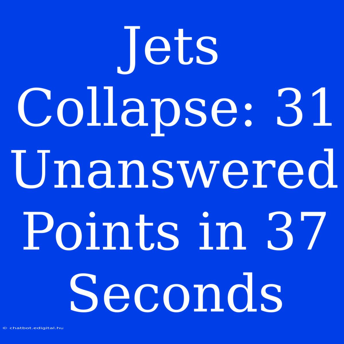 Jets Collapse: 31 Unanswered Points In 37 Seconds