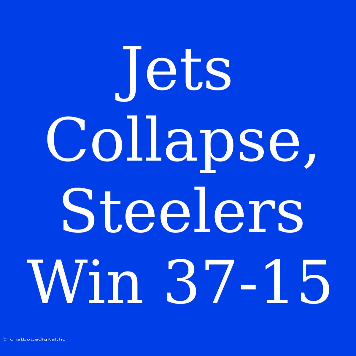 Jets Collapse, Steelers Win 37-15