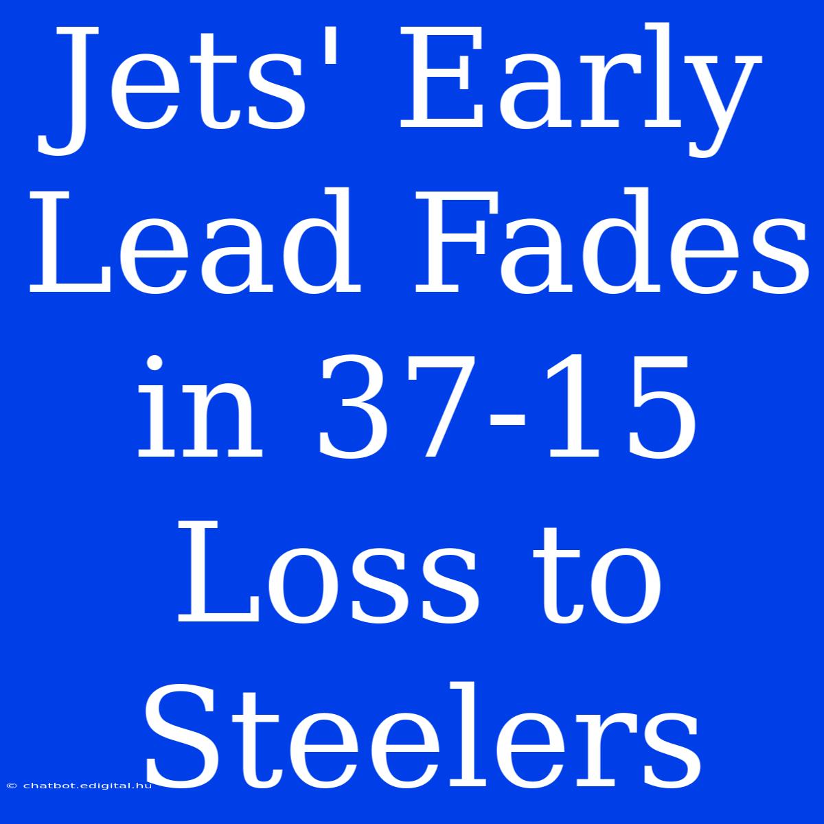 Jets' Early Lead Fades In 37-15 Loss To Steelers