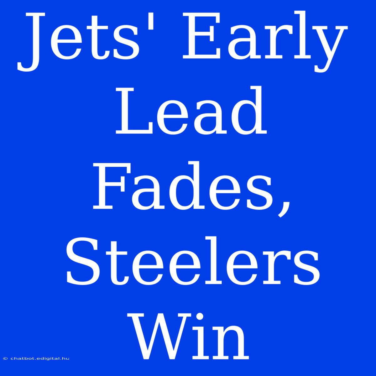 Jets' Early Lead Fades, Steelers Win