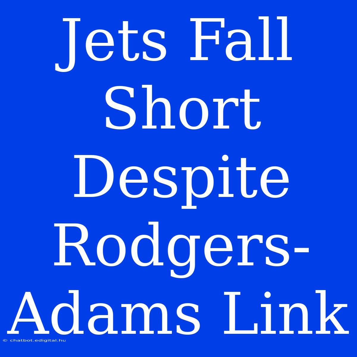 Jets Fall Short Despite Rodgers-Adams Link