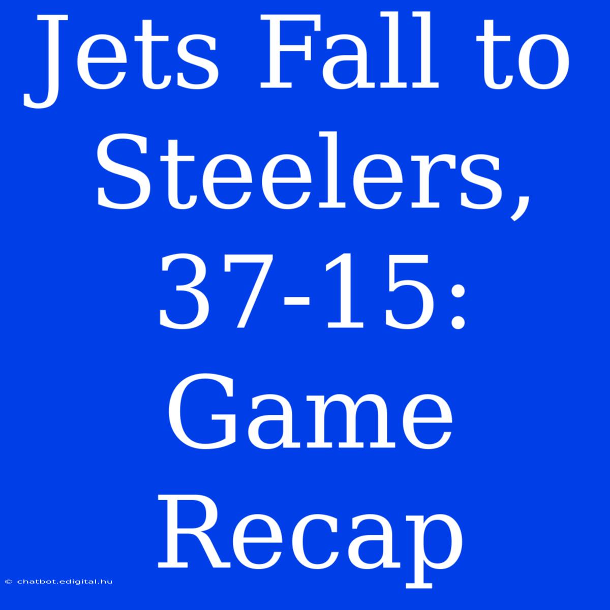 Jets Fall To Steelers, 37-15: Game Recap