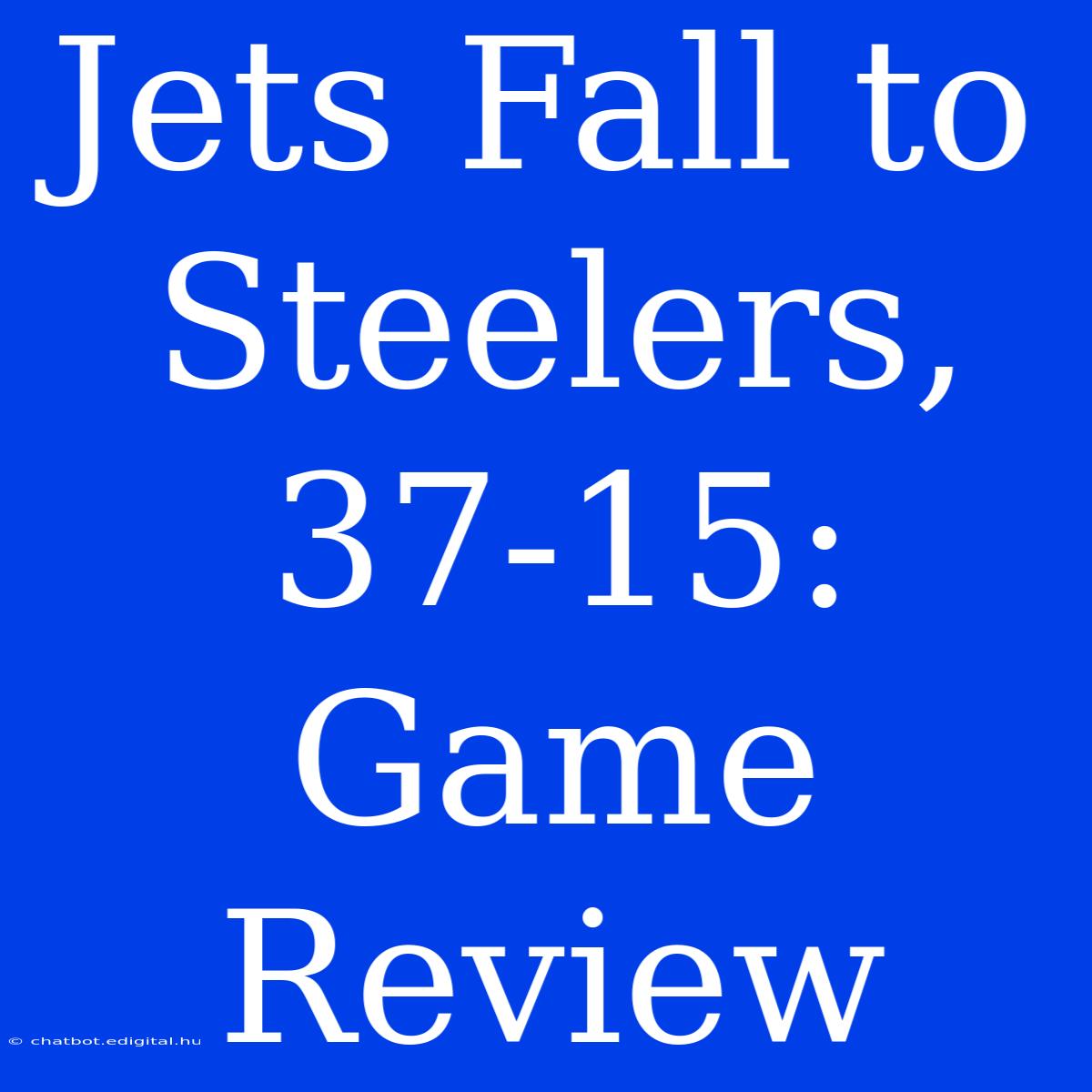 Jets Fall To Steelers, 37-15: Game Review