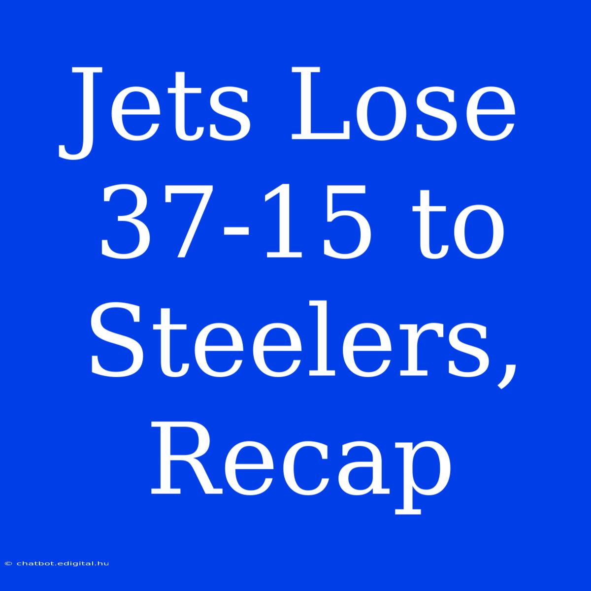 Jets Lose 37-15 To Steelers, Recap