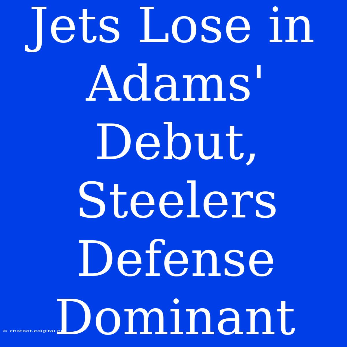 Jets Lose In Adams' Debut, Steelers Defense Dominant