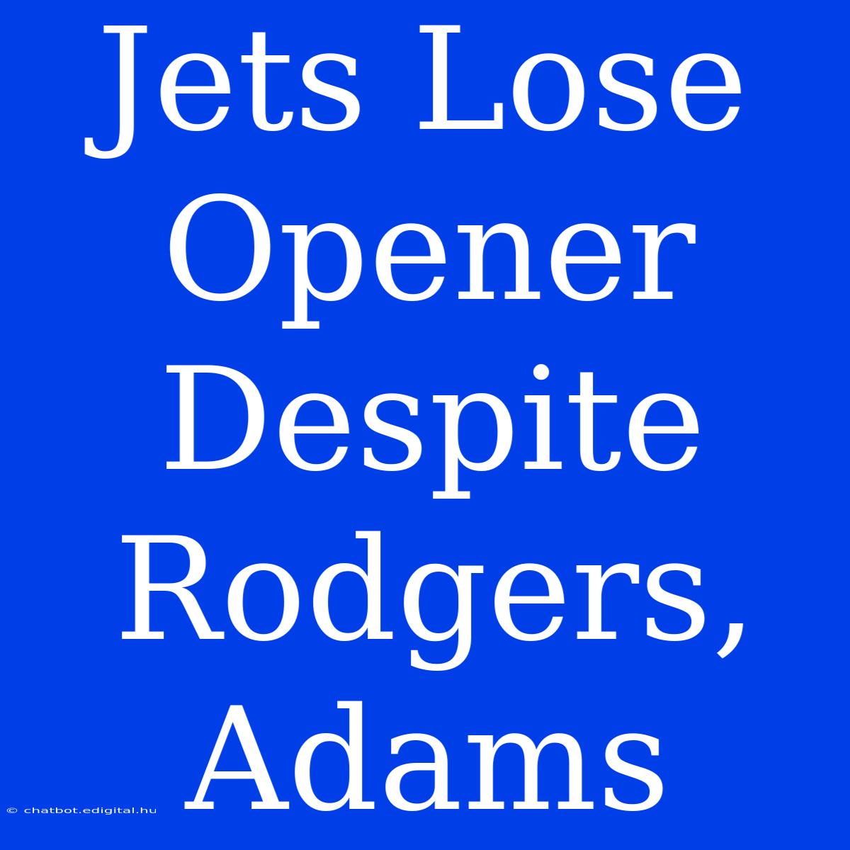 Jets Lose Opener Despite Rodgers, Adams 