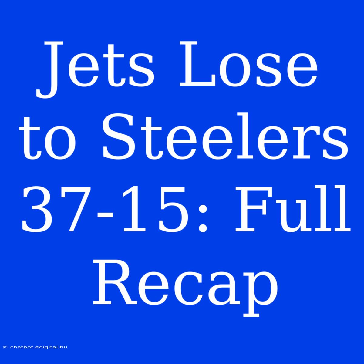 Jets Lose To Steelers 37-15: Full Recap 