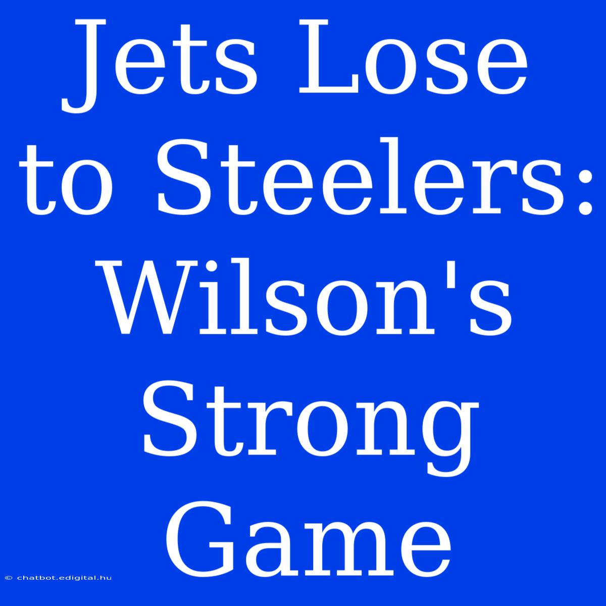 Jets Lose To Steelers: Wilson's Strong Game