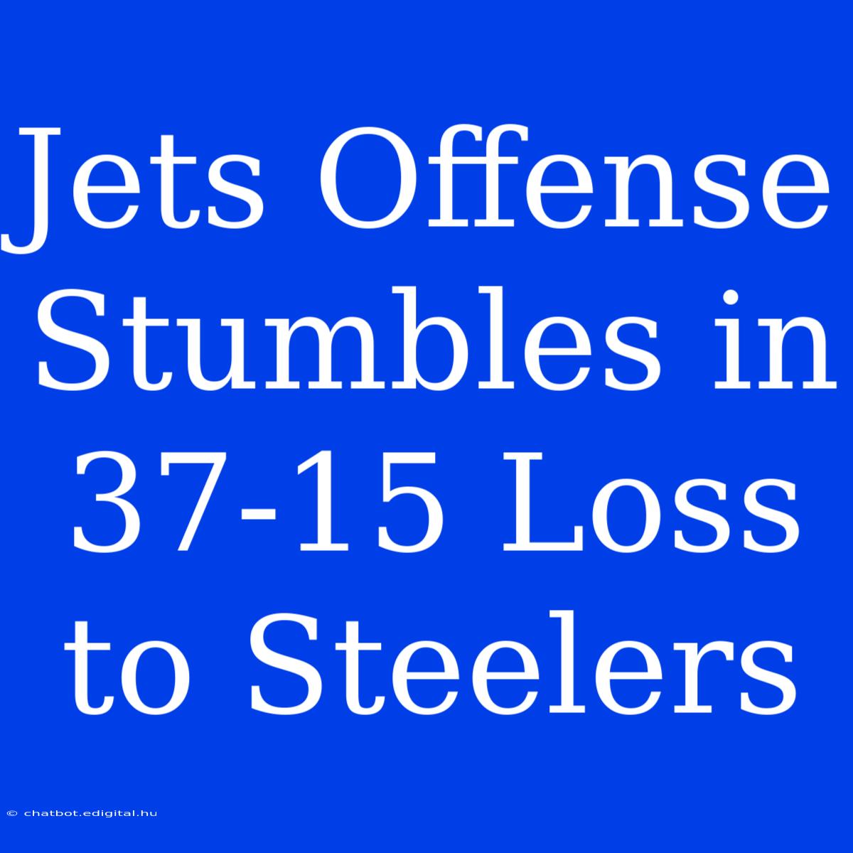 Jets Offense Stumbles In 37-15 Loss To Steelers