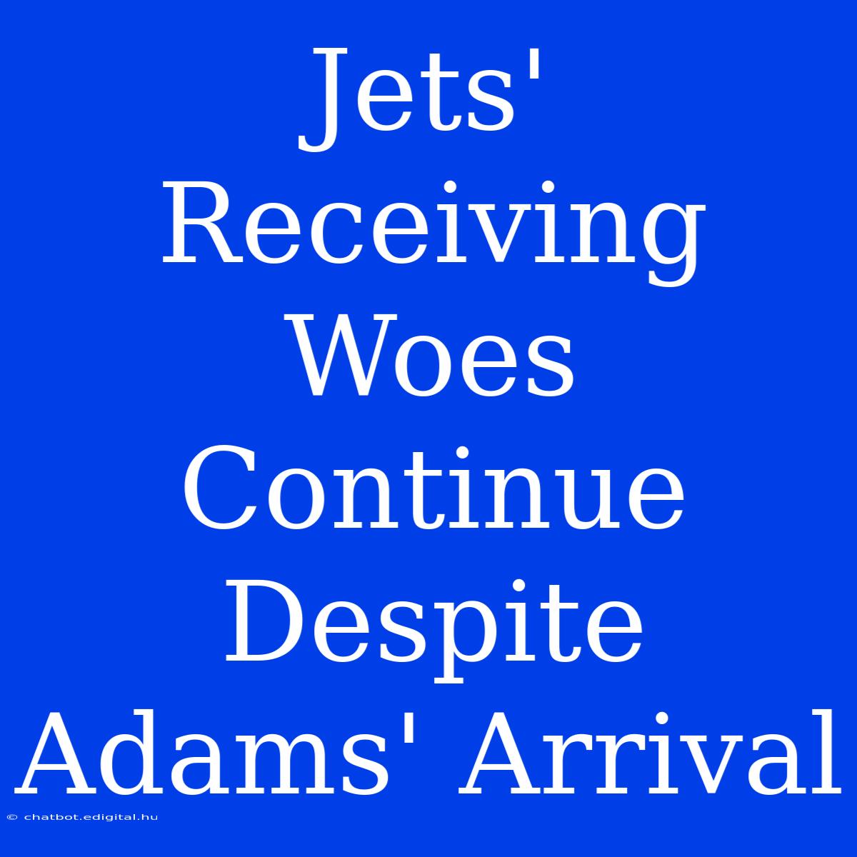 Jets' Receiving Woes Continue Despite Adams' Arrival