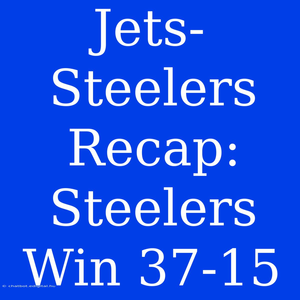 Jets-Steelers Recap: Steelers Win 37-15