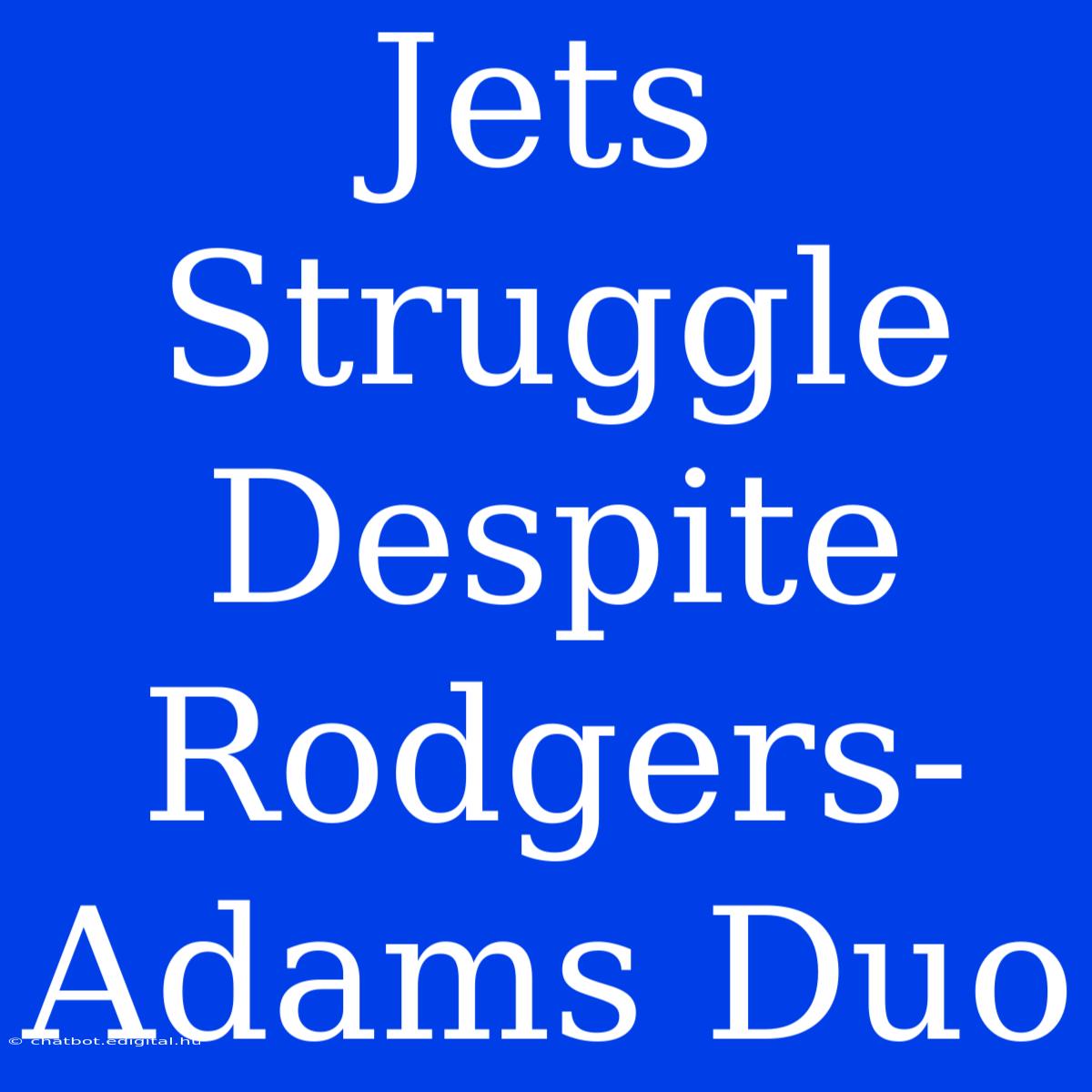 Jets Struggle Despite Rodgers-Adams Duo