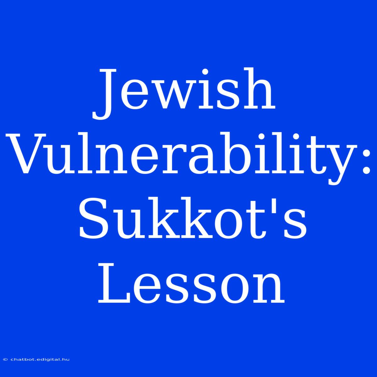 Jewish Vulnerability: Sukkot's Lesson