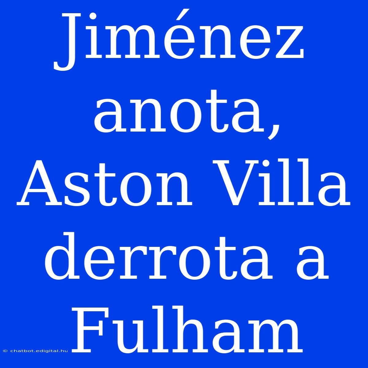 Jiménez Anota, Aston Villa Derrota A Fulham 