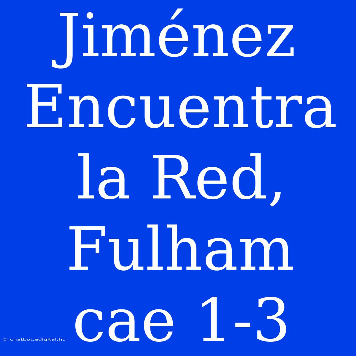 Jiménez Encuentra La Red, Fulham Cae 1-3