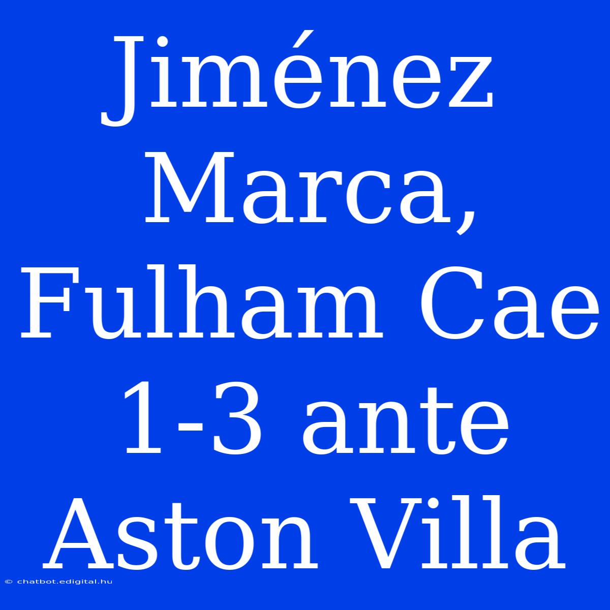 Jiménez Marca, Fulham Cae 1-3 Ante Aston Villa