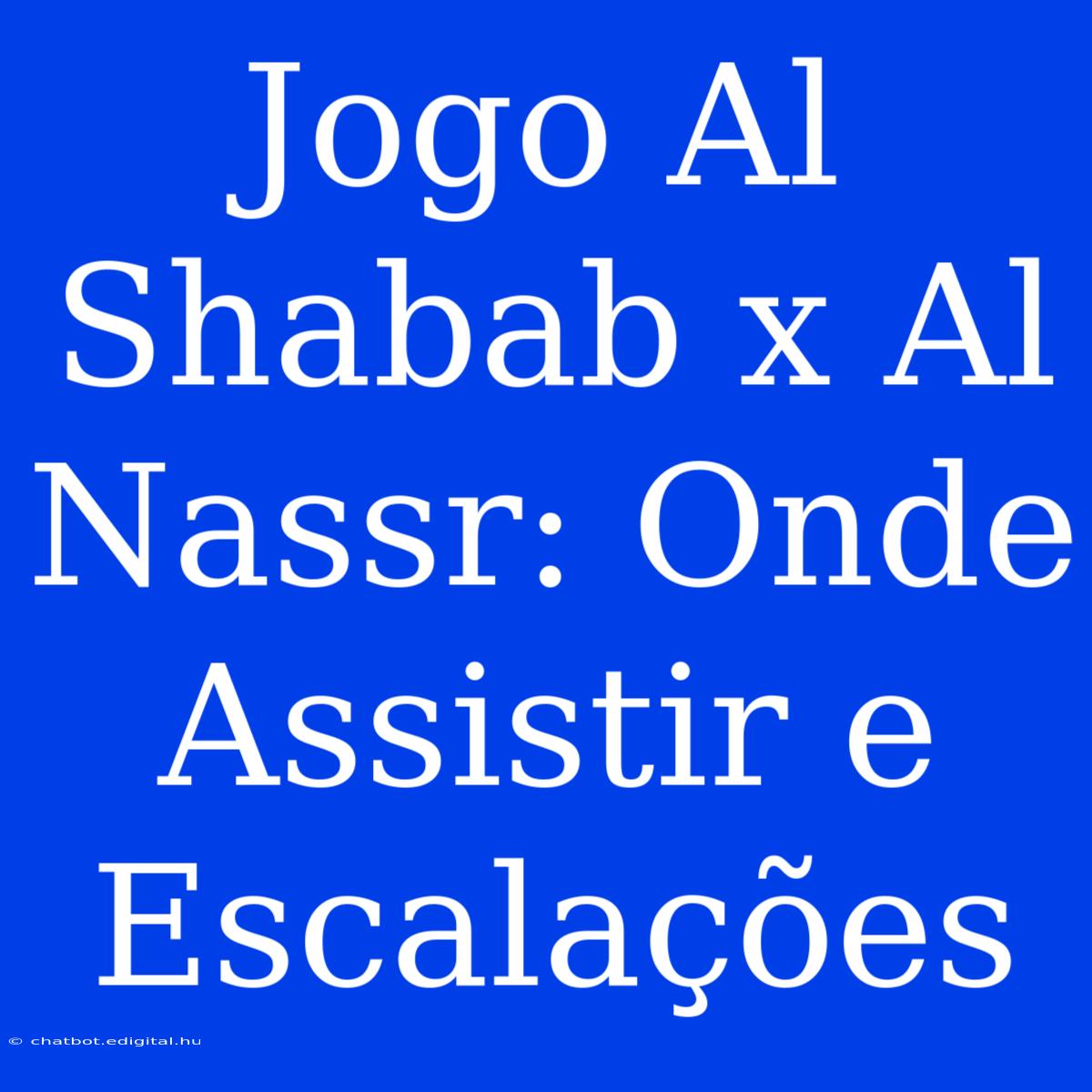 Jogo Al Shabab X Al Nassr: Onde Assistir E Escalações