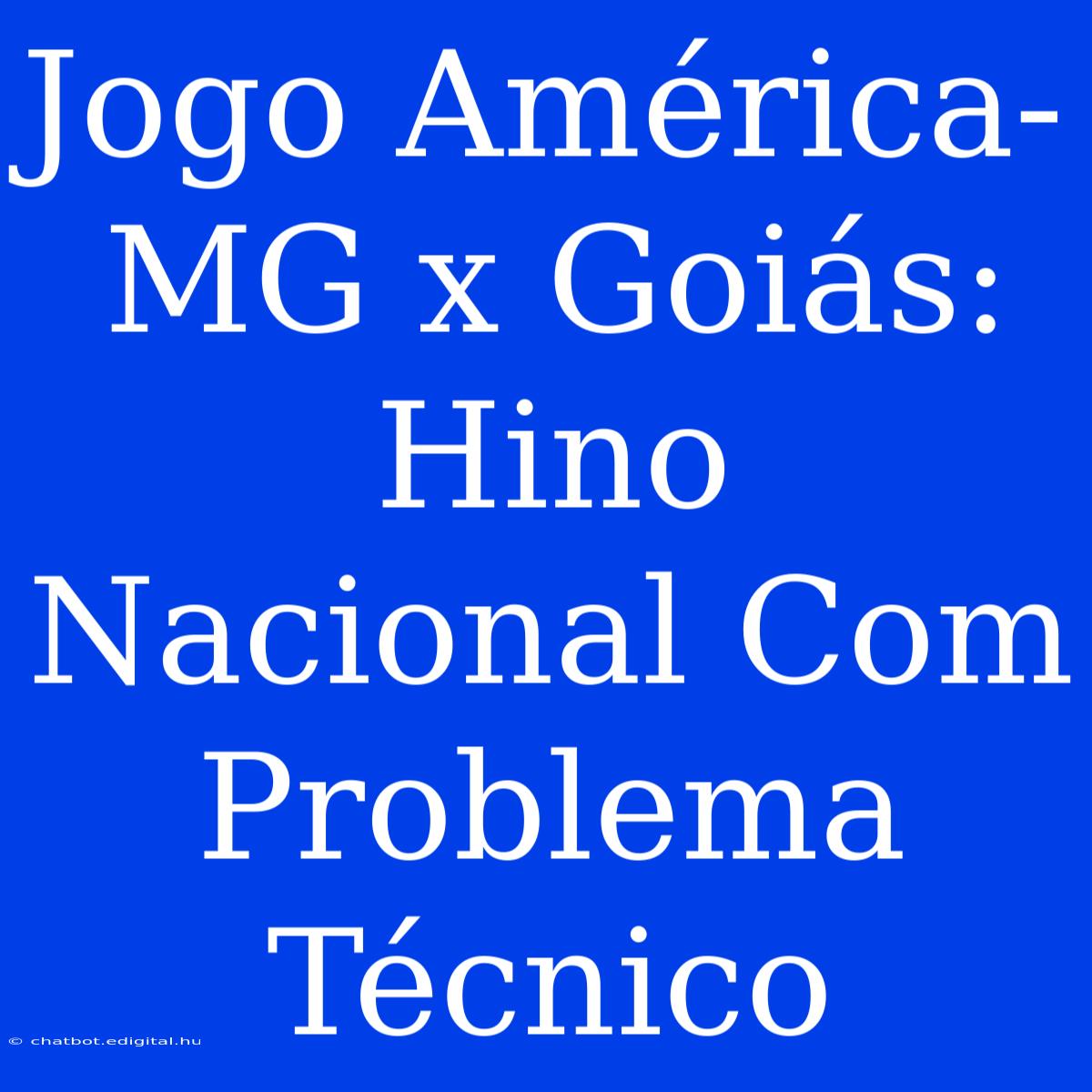 Jogo América-MG X Goiás: Hino Nacional Com Problema Técnico