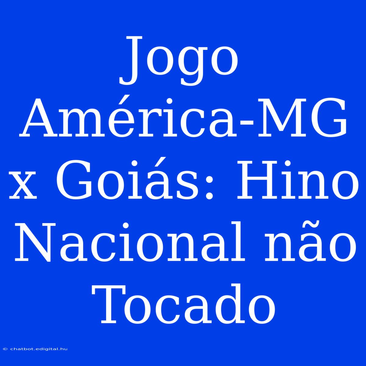 Jogo América-MG X Goiás: Hino Nacional Não Tocado