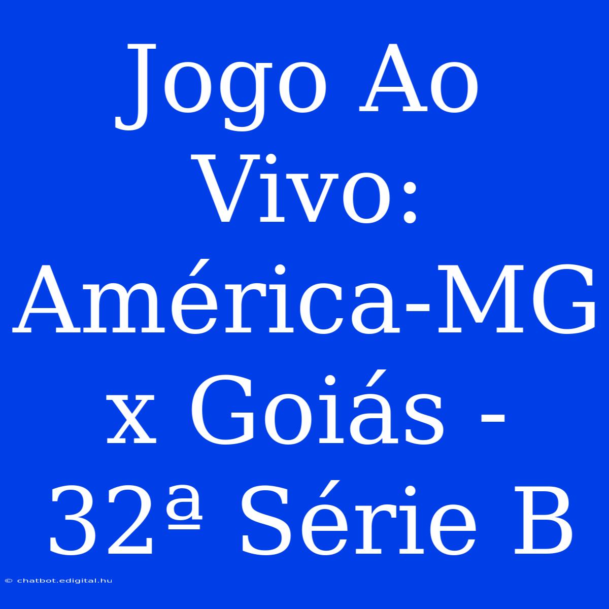 Jogo Ao Vivo: América-MG X Goiás - 32ª Série B