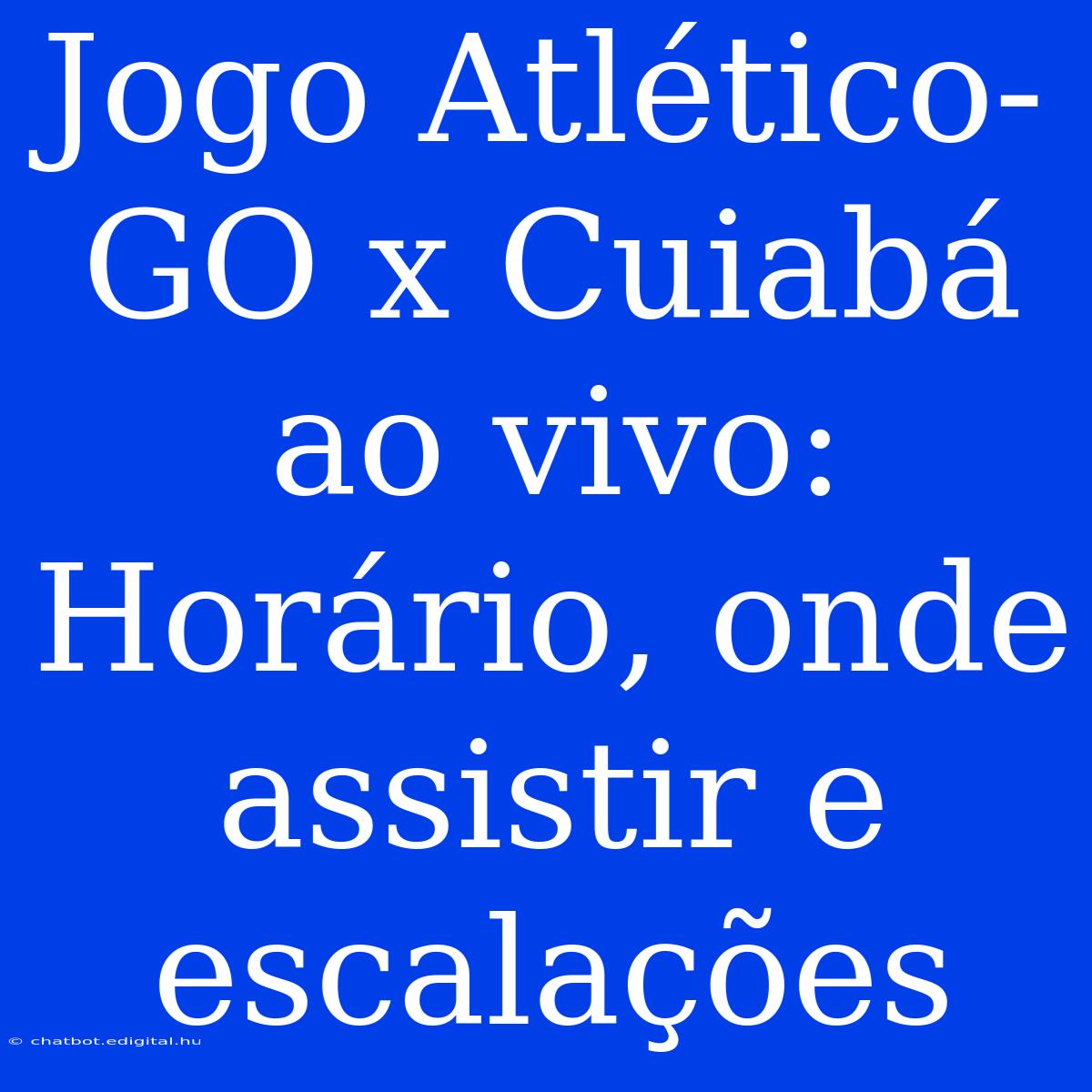 Jogo Atlético-GO X Cuiabá Ao Vivo: Horário, Onde Assistir E Escalações