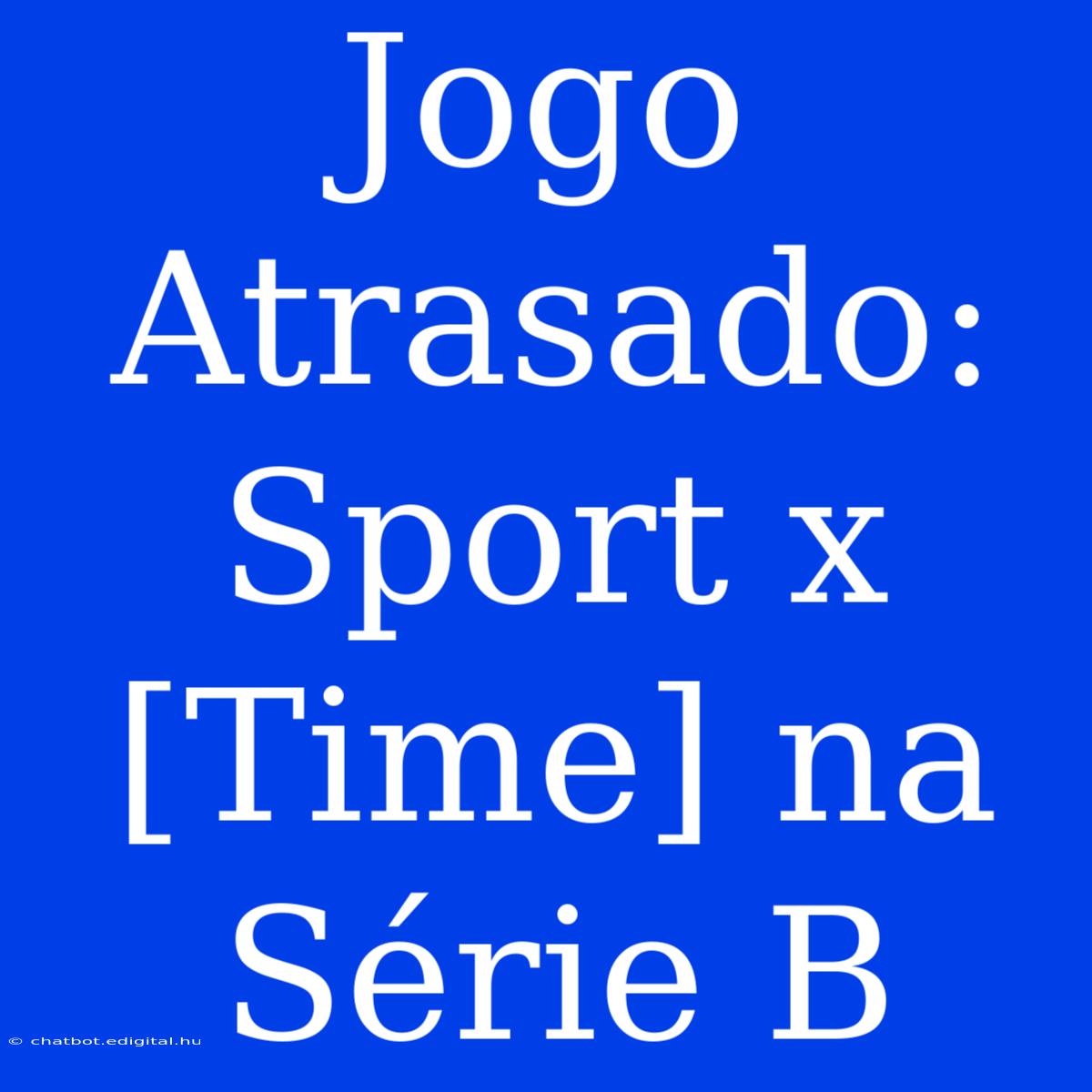 Jogo Atrasado: Sport X [Time] Na Série B