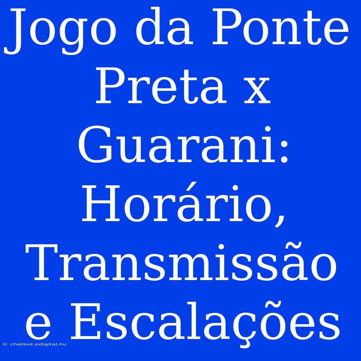 Jogo Da Ponte Preta X Guarani: Horário, Transmissão E Escalações