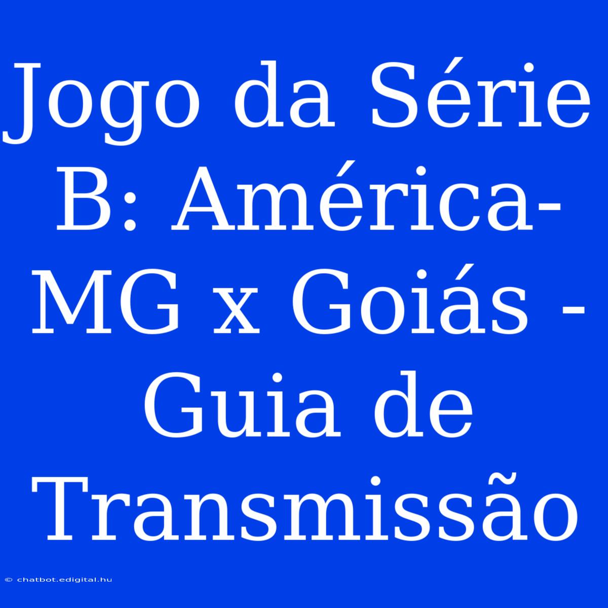 Jogo Da Série B: América-MG X Goiás - Guia De Transmissão