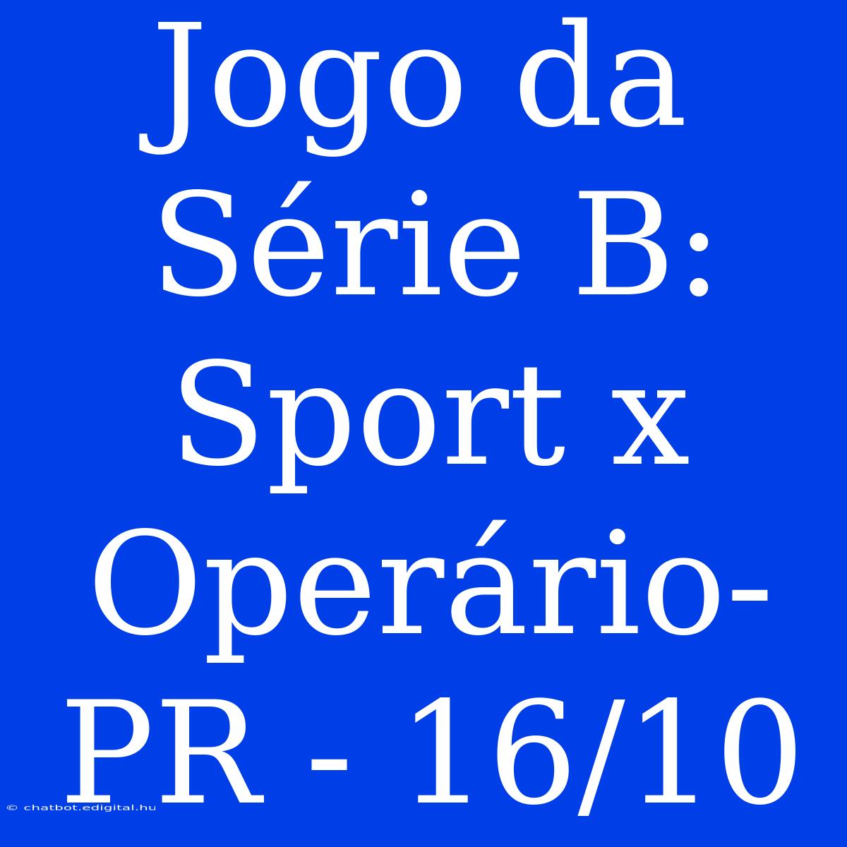 Jogo Da Série B: Sport X Operário-PR - 16/10 