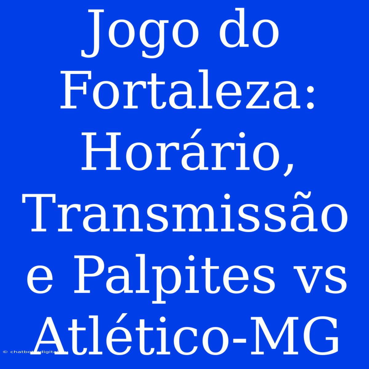 Jogo Do Fortaleza: Horário, Transmissão E Palpites Vs Atlético-MG