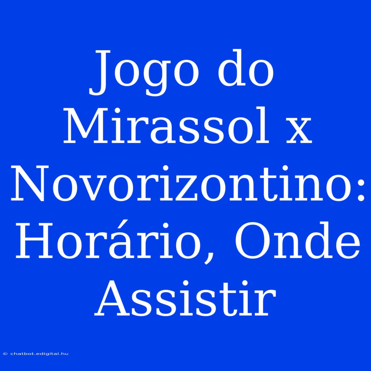 Jogo Do Mirassol X Novorizontino: Horário, Onde Assistir