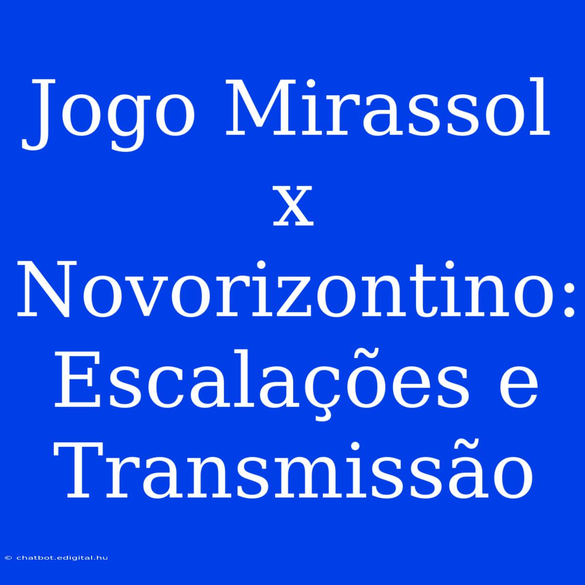 Jogo Mirassol X Novorizontino: Escalações E Transmissão