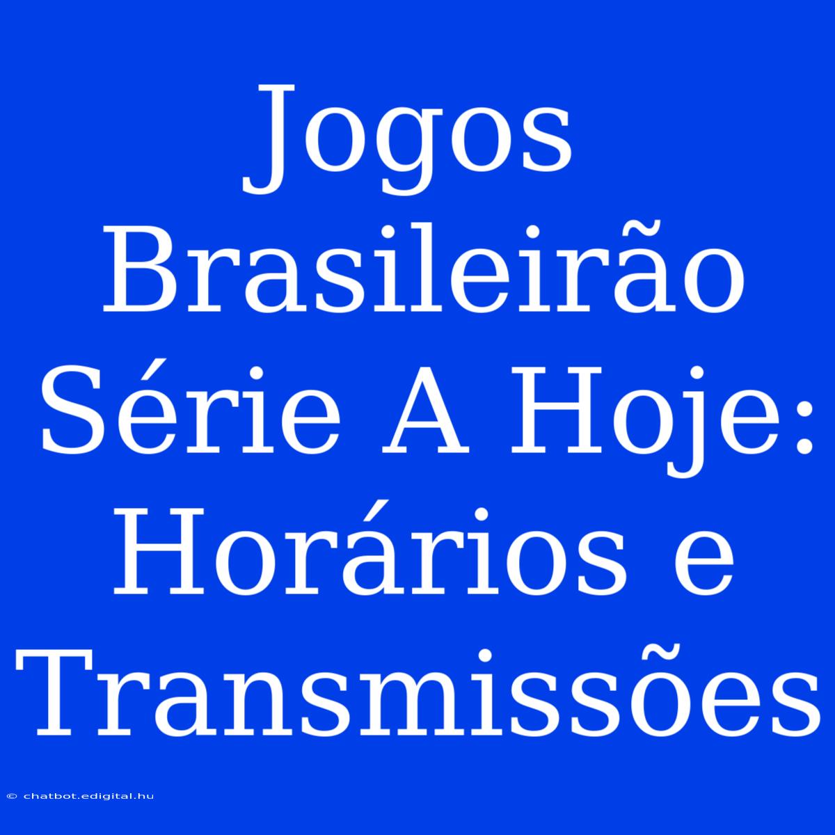 Jogos Brasileirão Série A Hoje: Horários E Transmissões