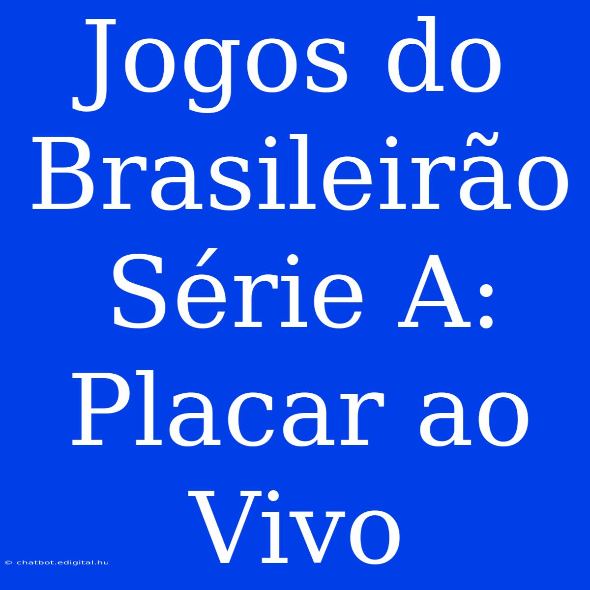 Jogos Do Brasileirão Série A: Placar Ao Vivo