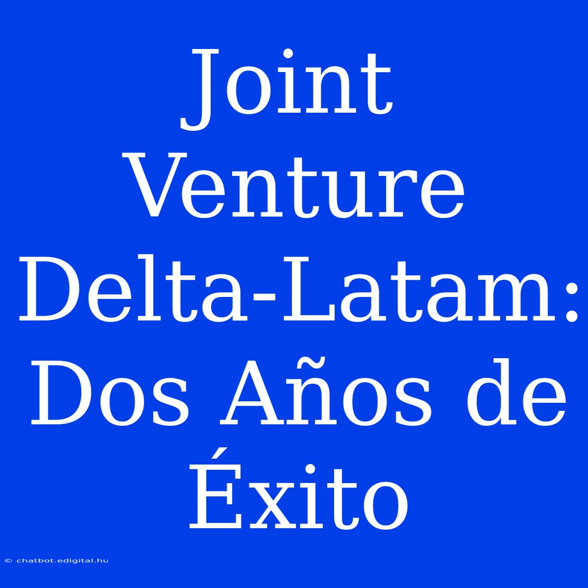 Joint Venture Delta-Latam: Dos Años De Éxito