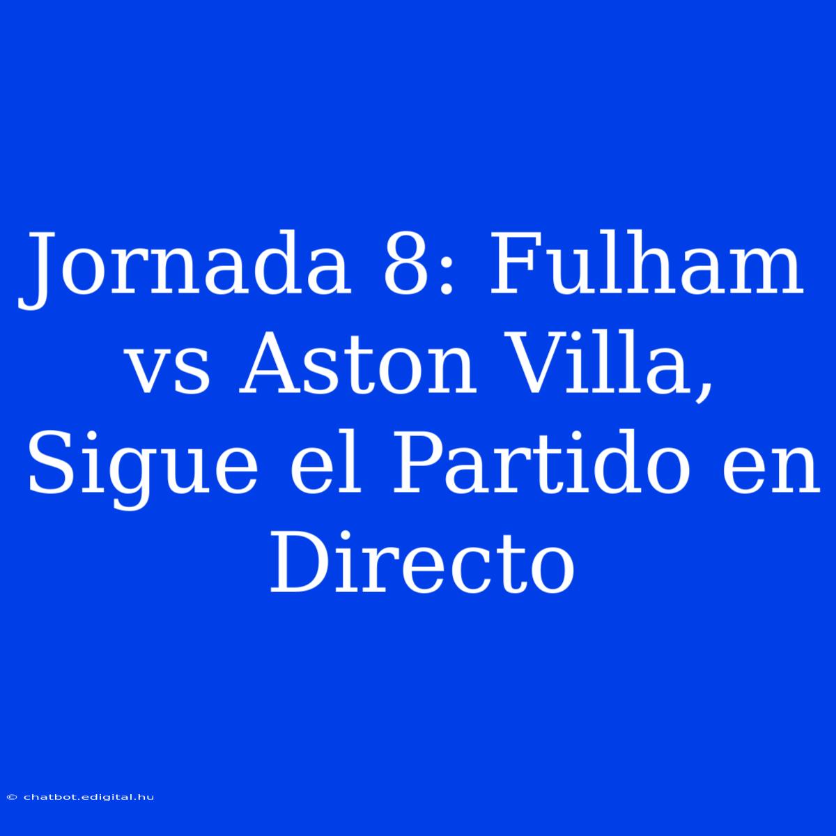 Jornada 8: Fulham Vs Aston Villa, Sigue El Partido En Directo