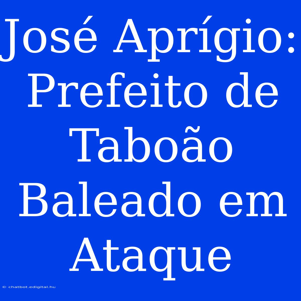 José Aprígio: Prefeito De Taboão Baleado Em Ataque