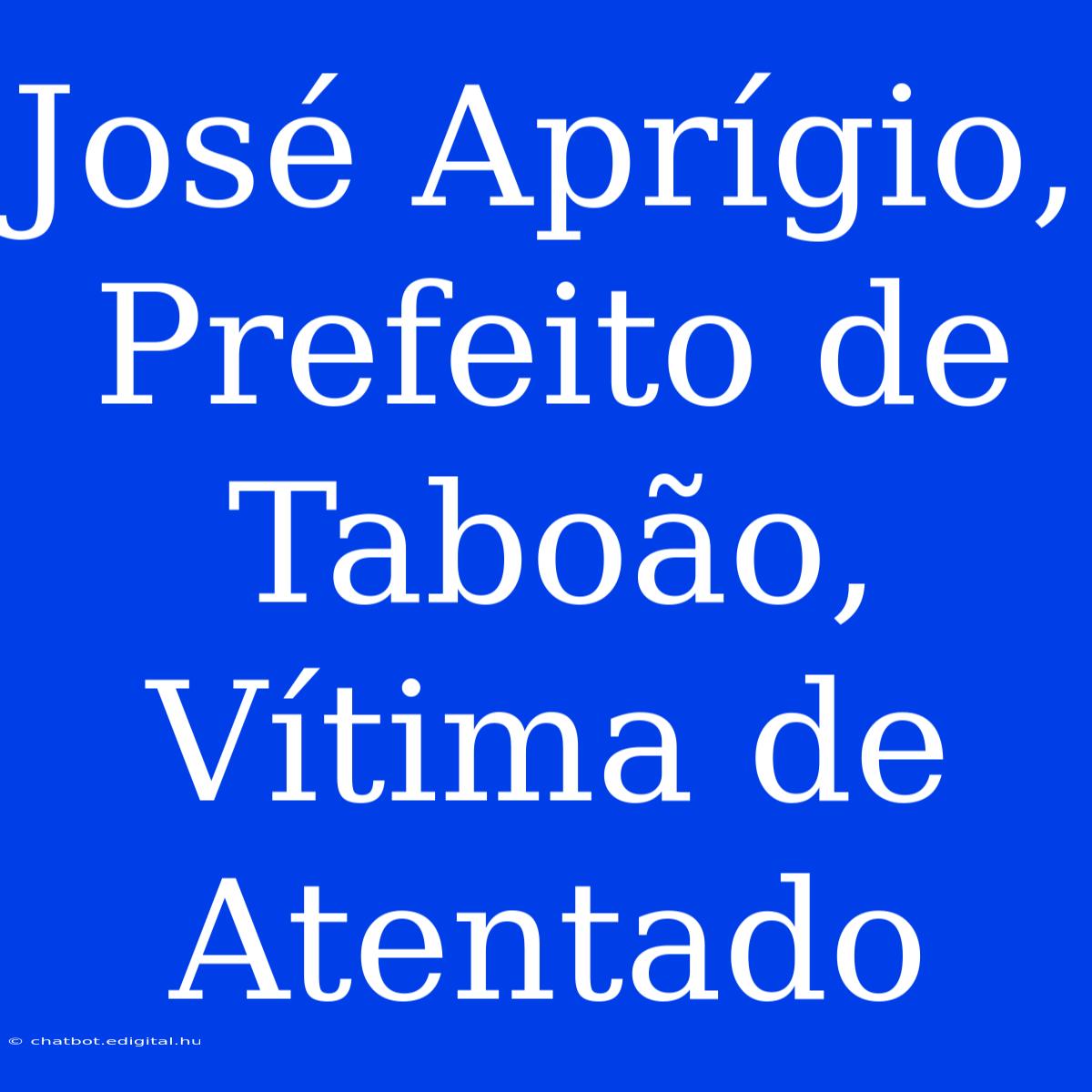 José Aprígio, Prefeito De Taboão, Vítima De Atentado