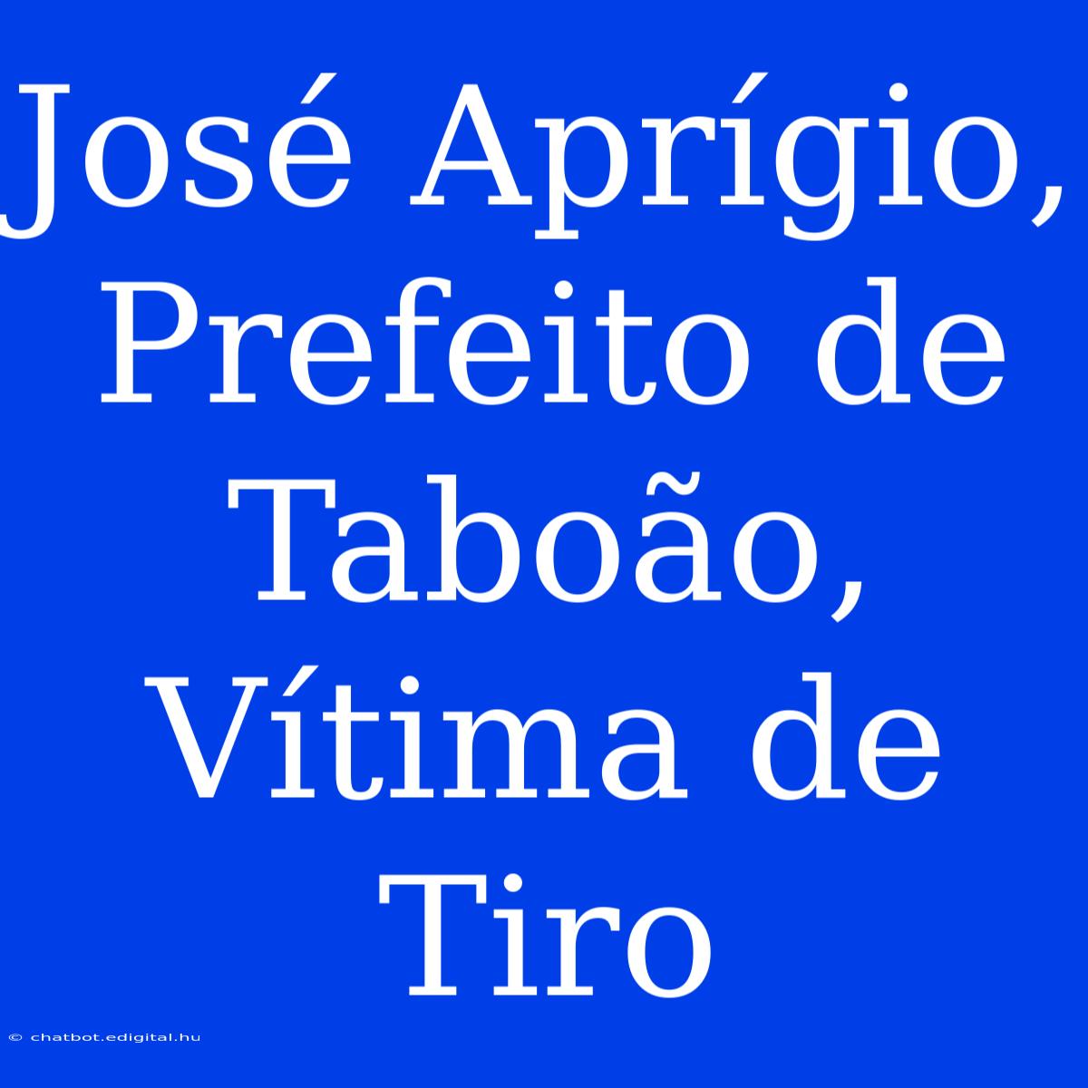 José Aprígio, Prefeito De Taboão, Vítima De Tiro