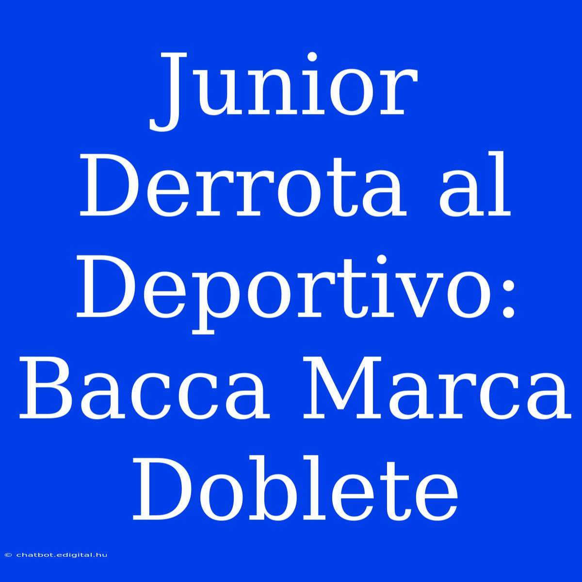 Junior Derrota Al Deportivo: Bacca Marca Doblete