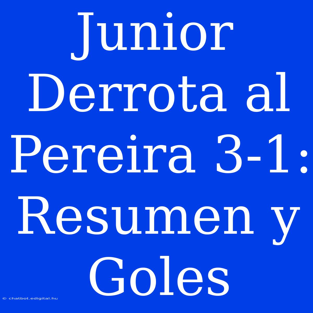 Junior Derrota Al Pereira 3-1: Resumen Y Goles