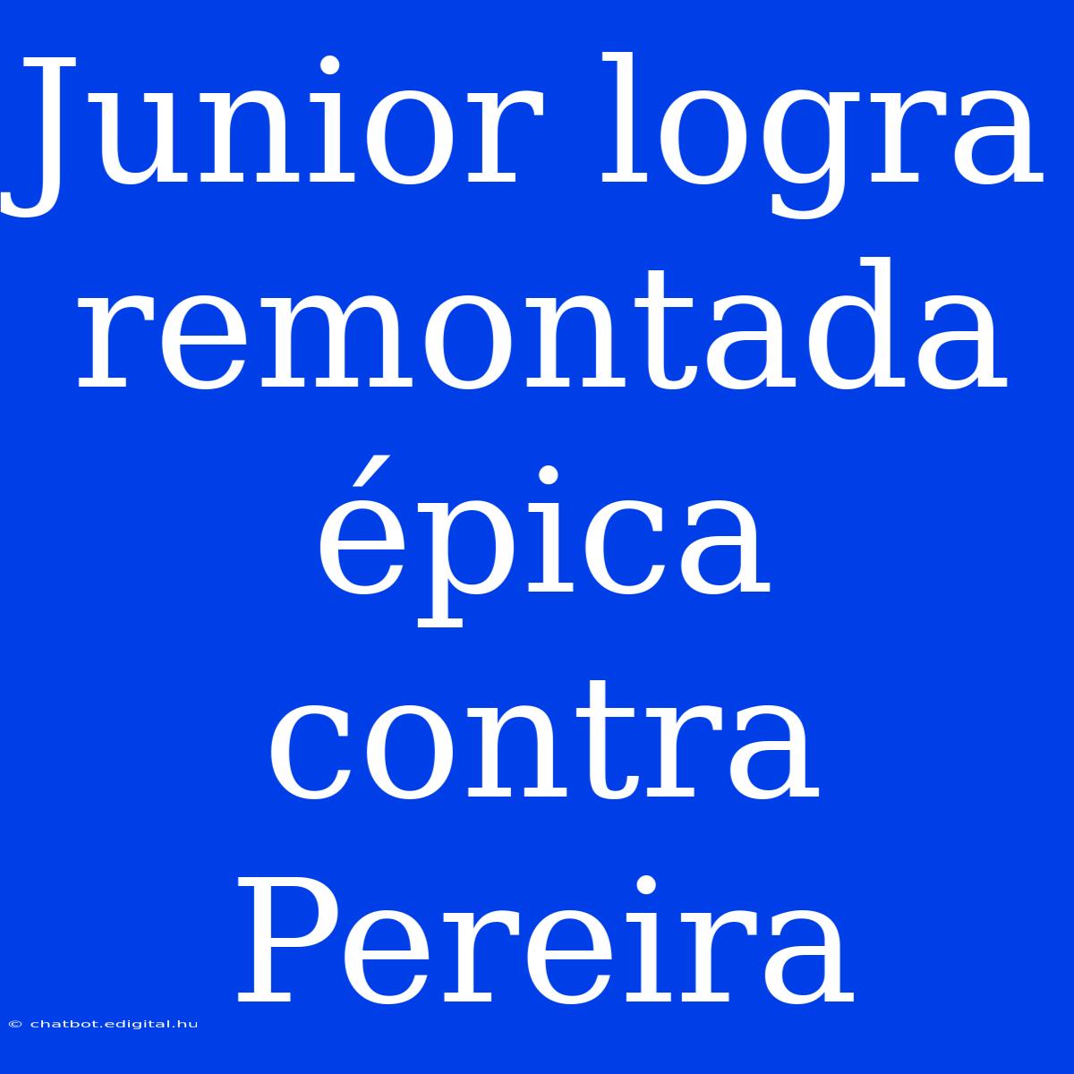 Junior Logra Remontada Épica Contra Pereira