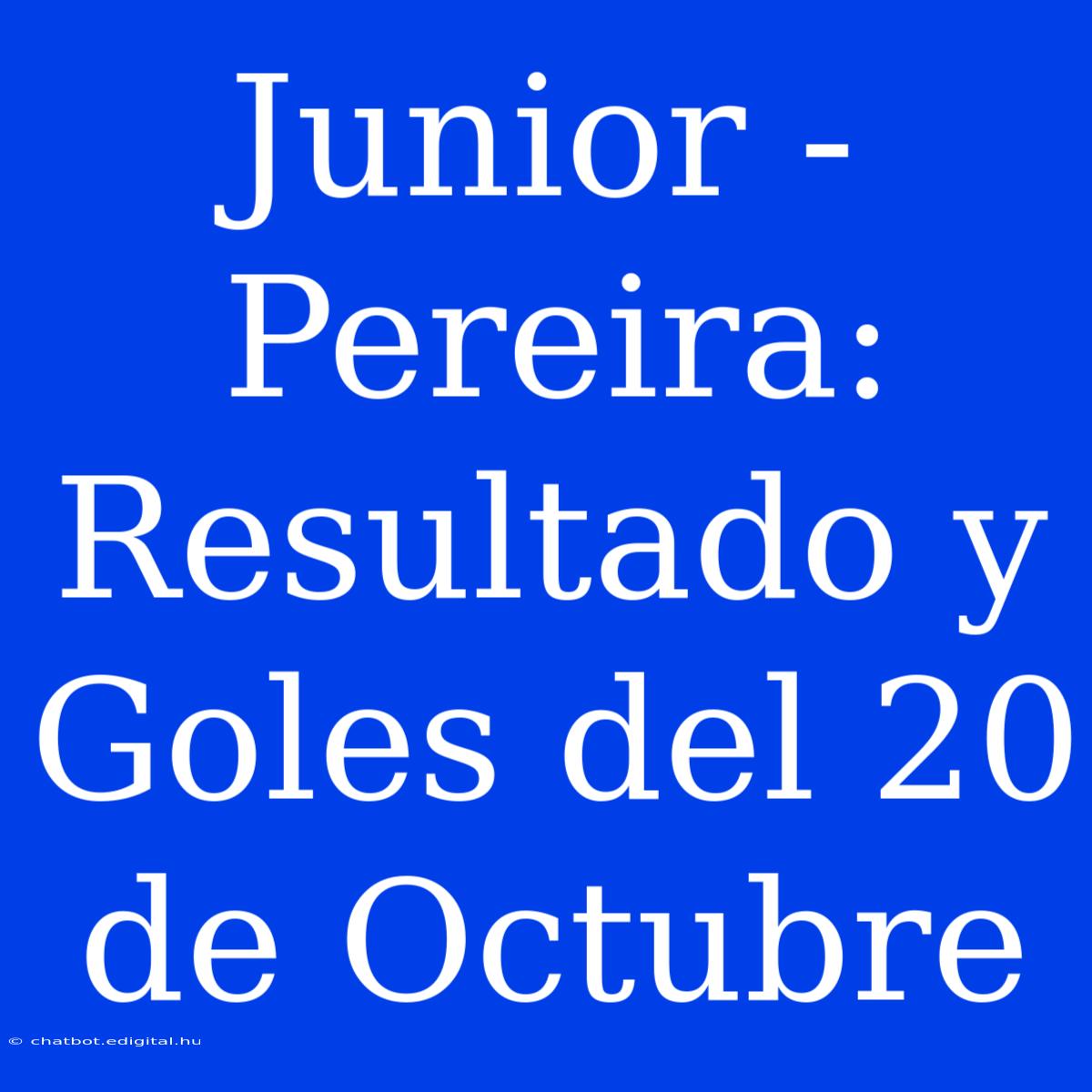 Junior - Pereira: Resultado Y Goles Del 20 De Octubre