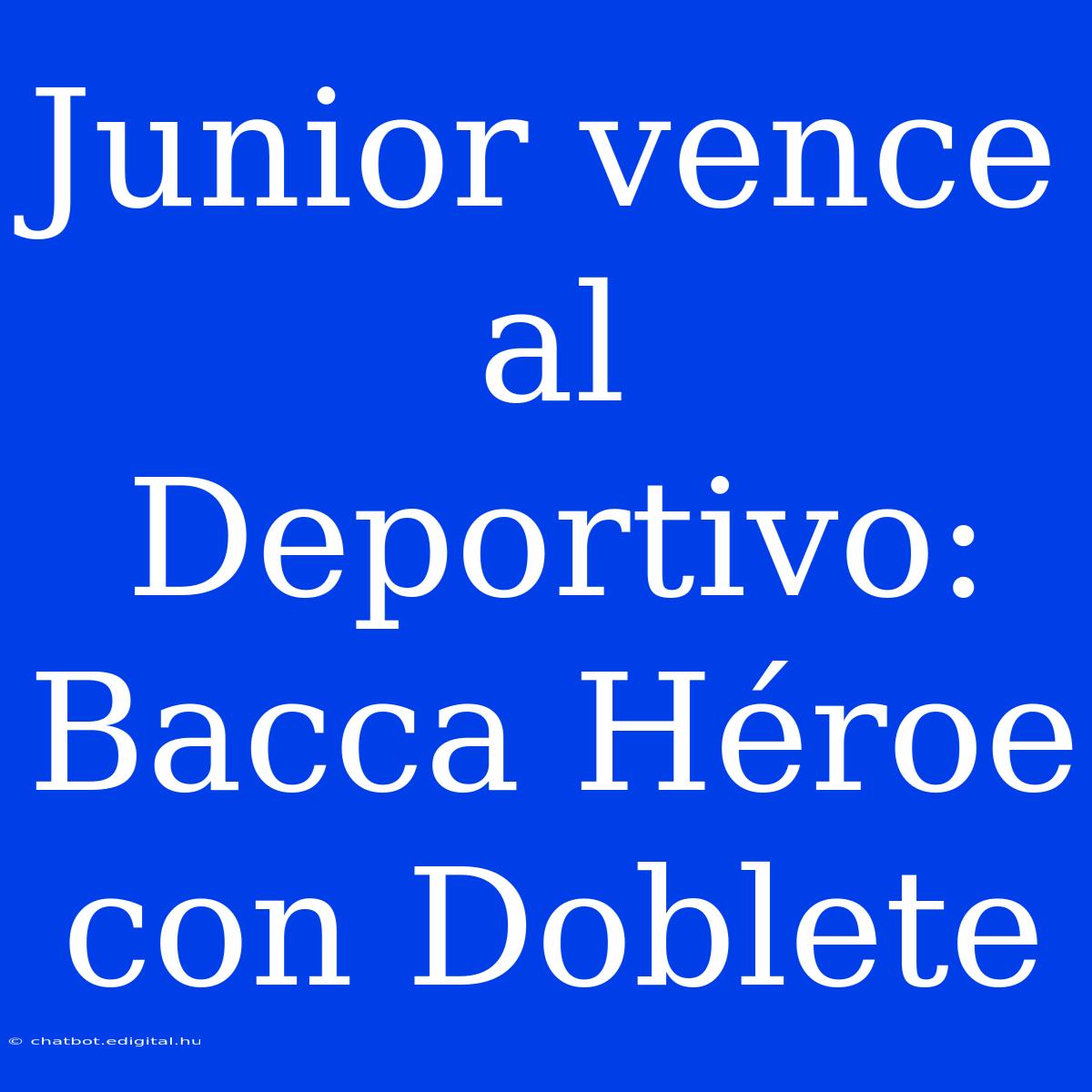 Junior Vence Al Deportivo: Bacca Héroe Con Doblete