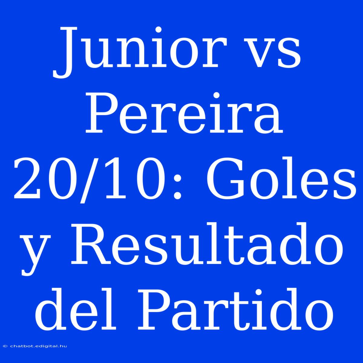 Junior Vs Pereira 20/10: Goles Y Resultado Del Partido