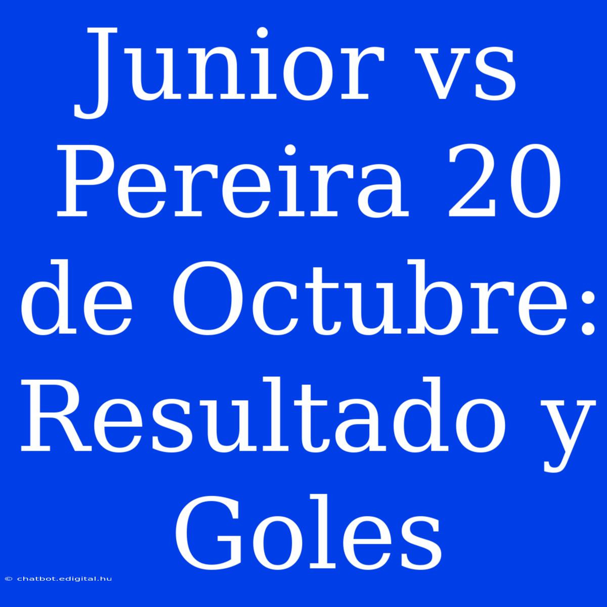 Junior Vs Pereira 20 De Octubre: Resultado Y Goles