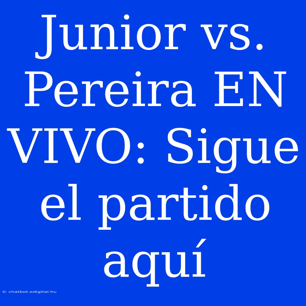 Junior Vs. Pereira EN VIVO: Sigue El Partido Aquí