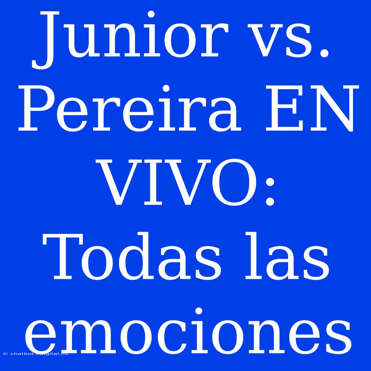 Junior Vs. Pereira EN VIVO: Todas Las Emociones