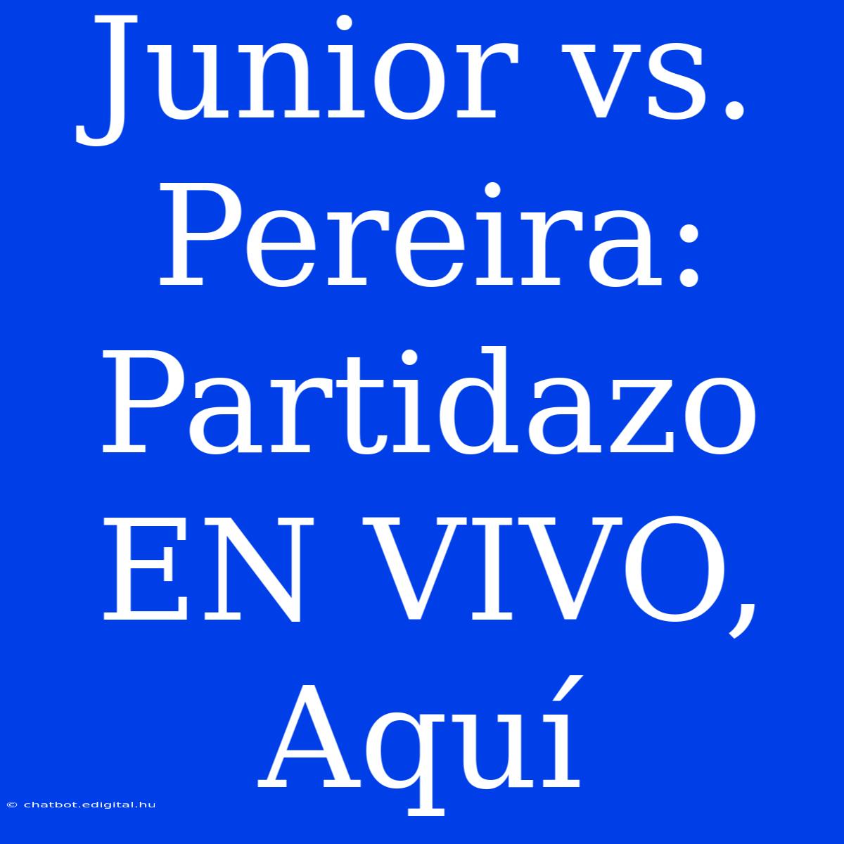 Junior Vs. Pereira: Partidazo EN VIVO, Aquí