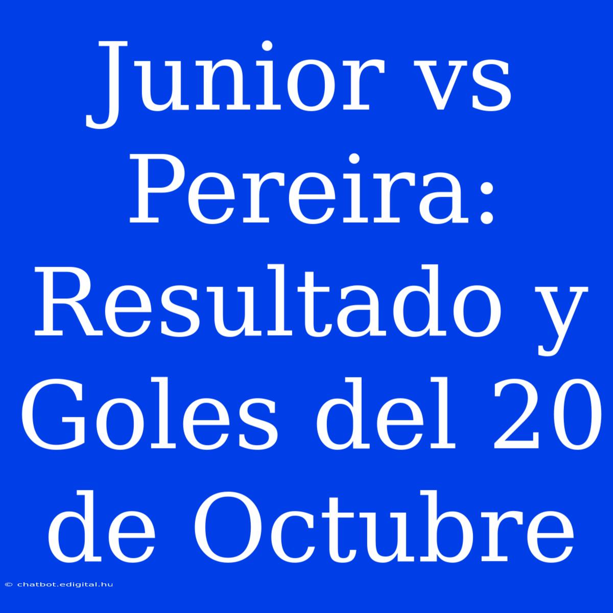 Junior Vs Pereira: Resultado Y Goles Del 20 De Octubre